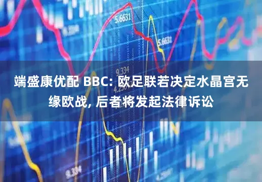 端盛康优配 BBC: 欧足联若决定水晶宫无缘欧战, 后者将发起法律诉讼