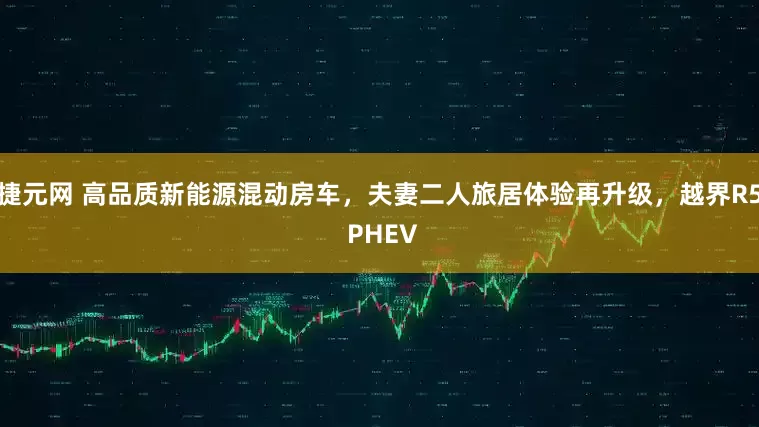 捷元网 高品质新能源混动房车，夫妻二人旅居体验再升级，越界R5 PHEV